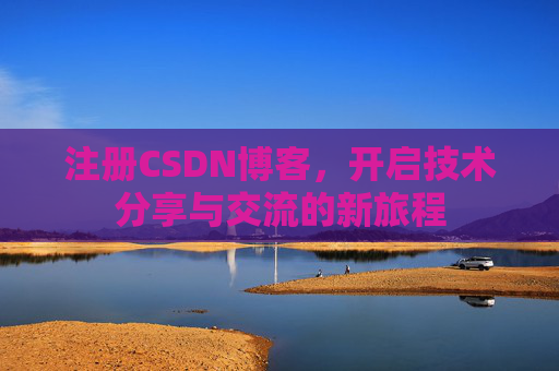 注册CSDN博客,开启技术分享与交流的新旅程